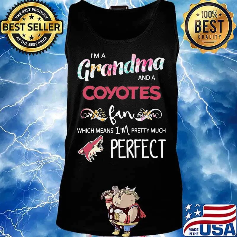 I'm a grandma and a coyotes fan which means i'm pretty much perfect s Tank top