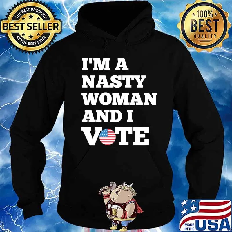 I'm a Nasty Woman And I Vote Flag Election Day Gift T-Shirt Hoodie
