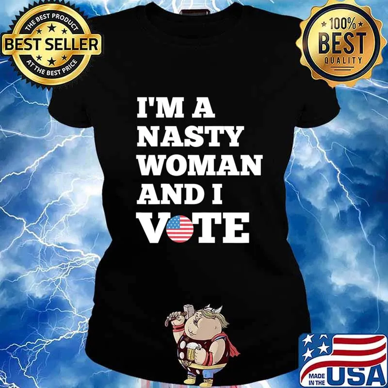 I'm a Nasty Woman And I Vote Flag Election Day Gift T-Shirt Ladies tee