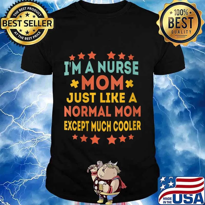 I'm a Nurse Mom Just like a Normal Mom Except Much Cooler Shirt