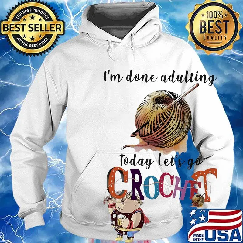 I'm done adulting today let's go crochet s Hoodie