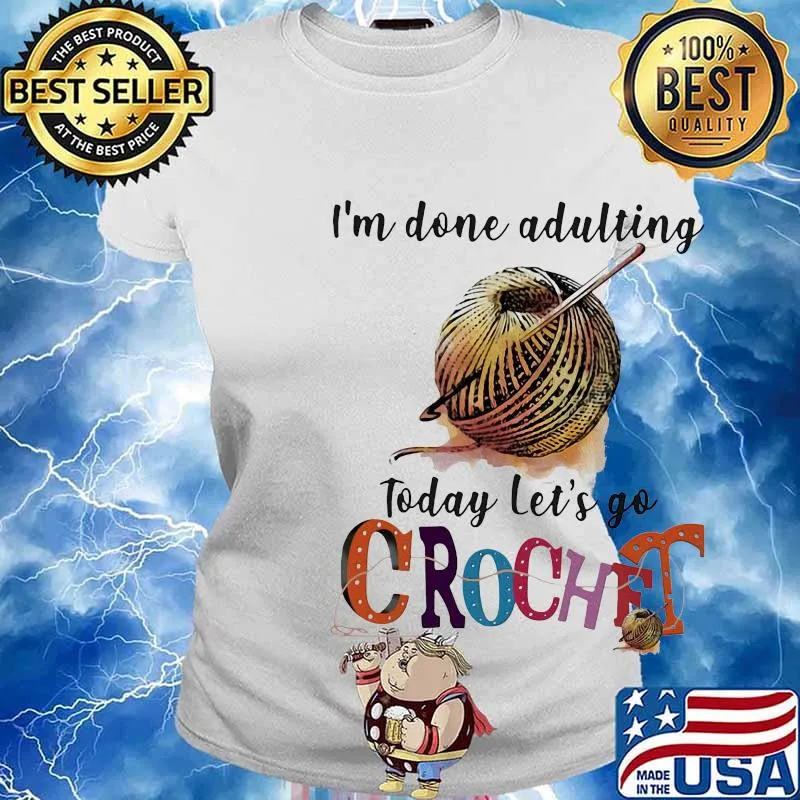 I'm done adulting today let's go crochet s Ladies tee