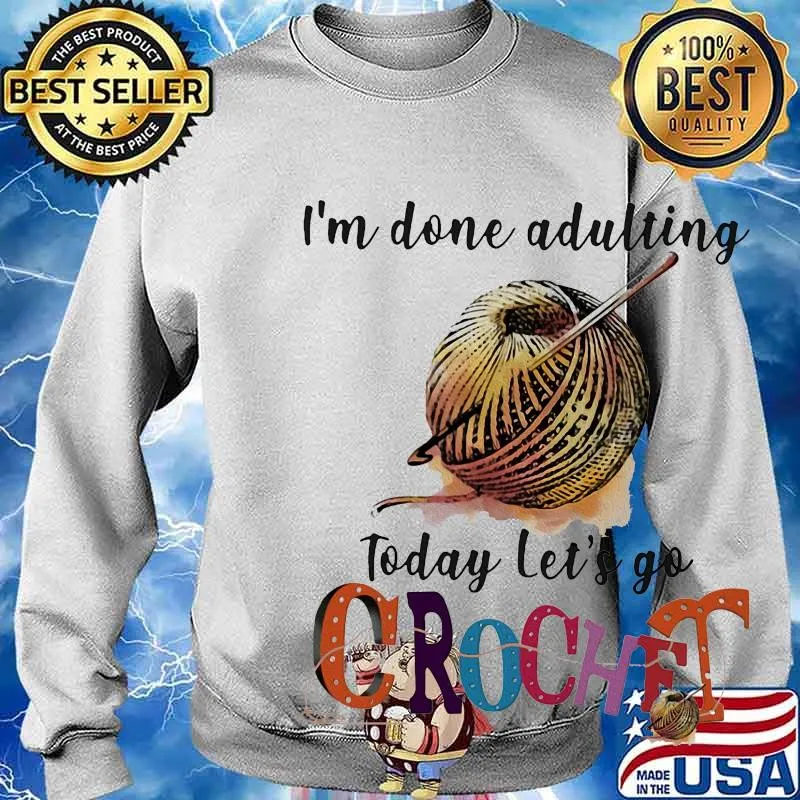 I'm done adulting today let's go crochet s Sweater