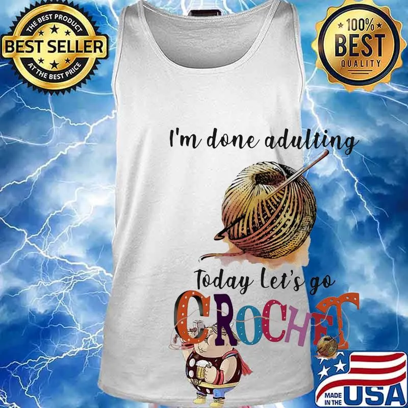 I'm done adulting today let's go crochet s Tank top