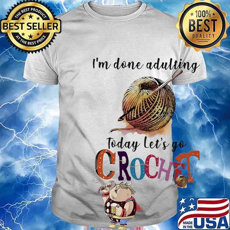 I'm done adulting today let's go crochet shirt