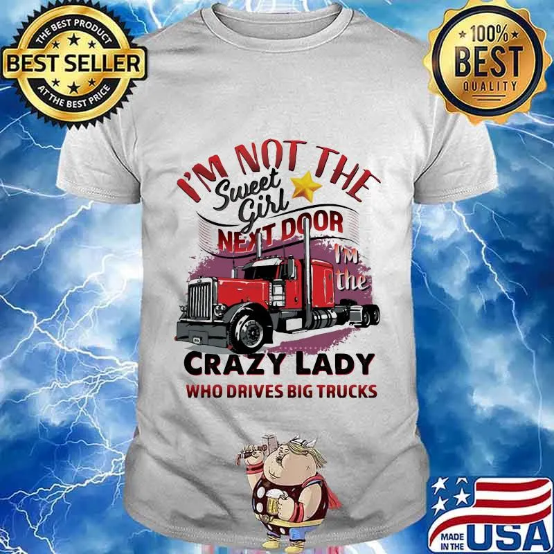 I'm not the sweet girl next door crazy lady who drives big trucks shirt