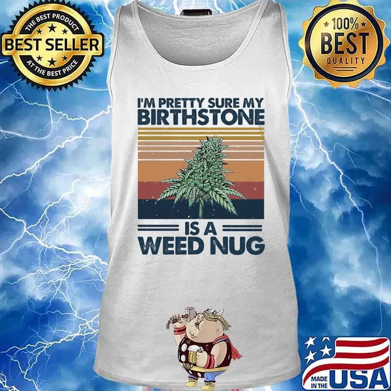 I'm pretty sure my birthstone is a weed nug vintage retro s Tank top