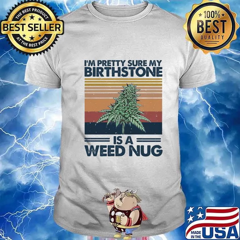 I'm pretty sure my birthstone is a weed nug vintage retro shirt
