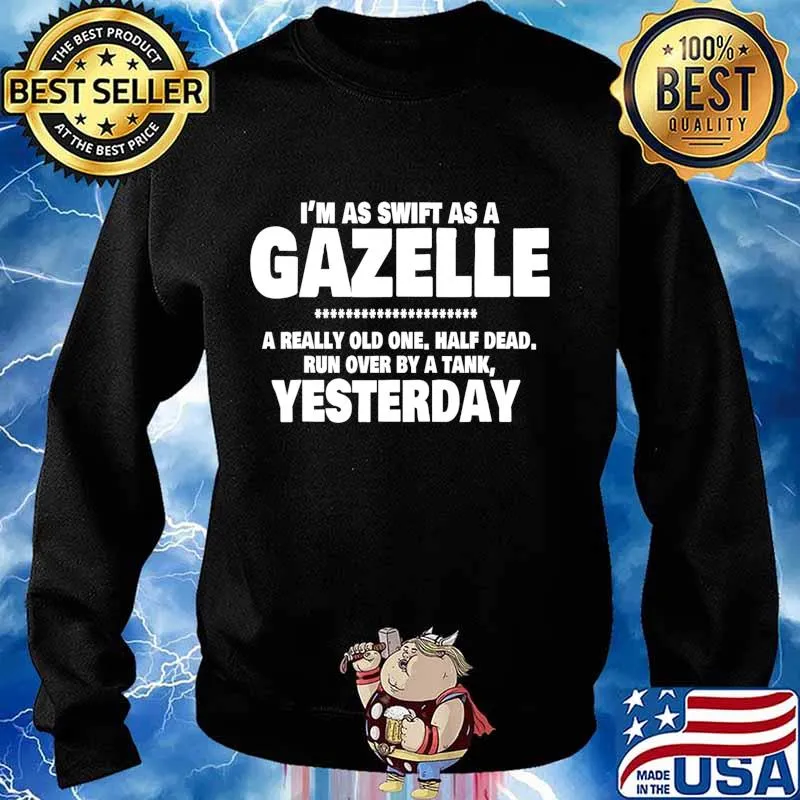 I'm Swift As A Gazelle a really old one half dead yesterday T-Shirt Sweater