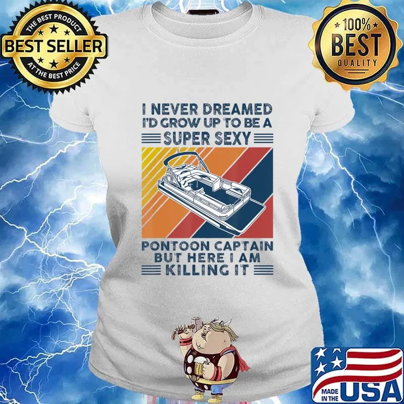 I Never Dreamed I'd Grow Up To Be A Super Sexy Boating lover T-Shirt Ladies tee