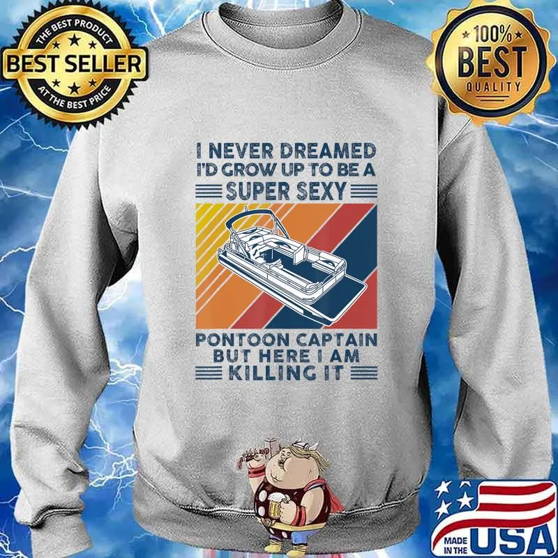 I Never Dreamed I'd Grow Up To Be A Super Sexy Boating lover T-Shirt Sweater