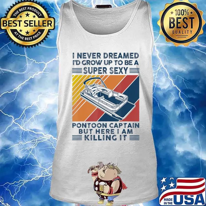 I Never Dreamed I'd Grow Up To Be A Super Sexy Boating lover T-Shirt Tank top