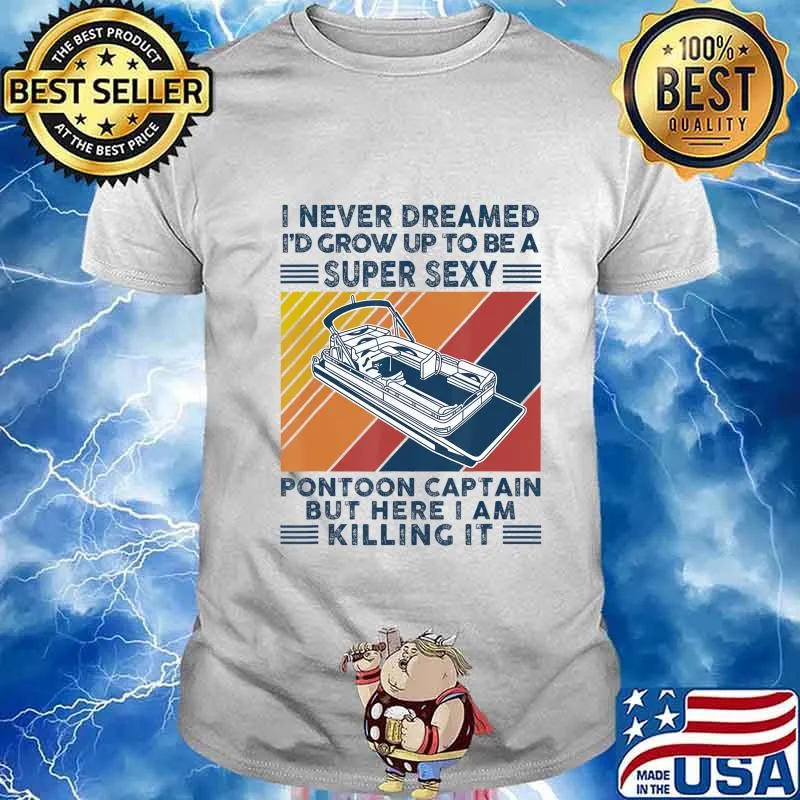 I Never Dreamed I'd Grow Up To Be A Super Sexy Boating lover T-Shirt
