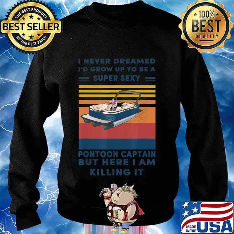 I Never Dreamed I'd Grow Up To Be A Super Sexy Pontoon lover T-Shirt Sweater