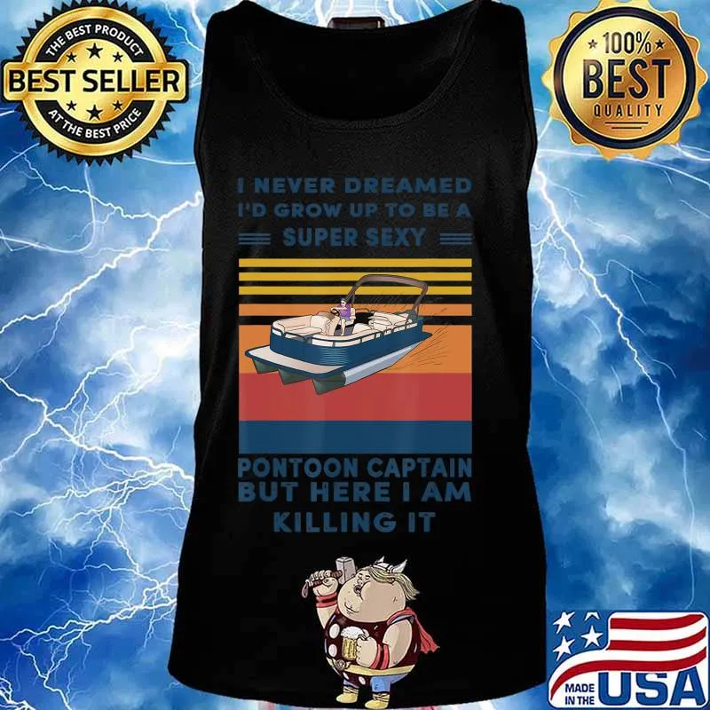 I Never Dreamed I'd Grow Up To Be A Super Sexy Pontoon lover T-Shirt Tank top