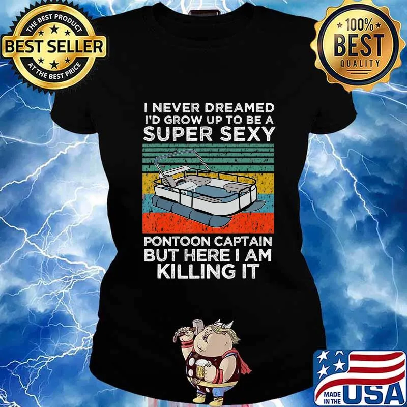 I Never Dreamed I'd Grow Up to be Super Sexy Pontoon Captain T-Shirt Ladies tee