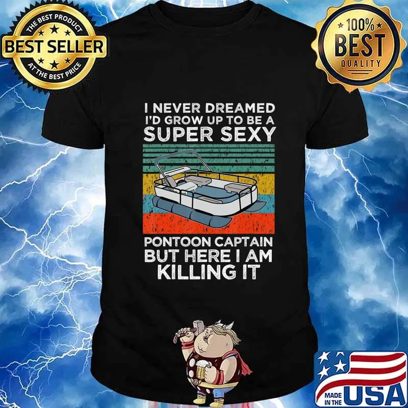 I Never Dreamed I'd Grow Up to be Super Sexy Pontoon Captain T-Shirt