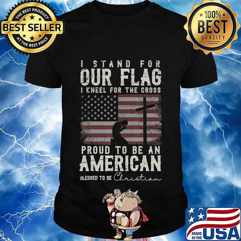 I Proudly Stand For The Flag And Kneel For The Cross Christ T-Shirt