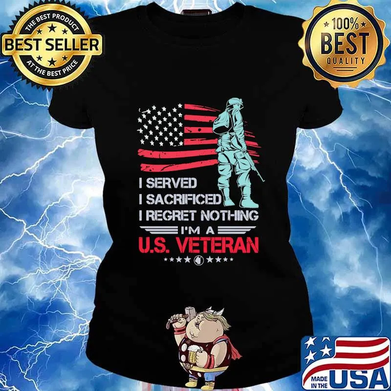 I Served I Sacrificed I Regret Nothing I'm A US Veteran American Flag Independence Day Shirt Ladies tee