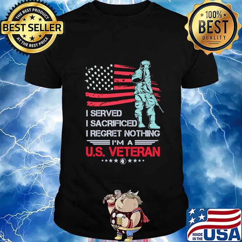 I Served I Sacrificed I Regret Nothing I'm A US Veteran American Flag Independence Day Shirt