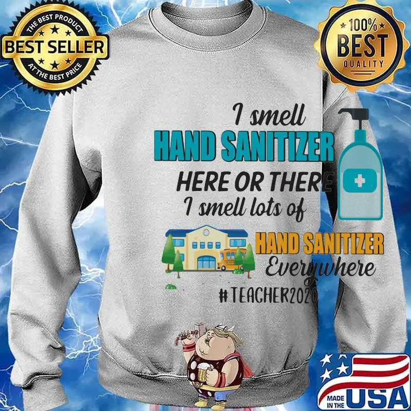 I smell hand sanitizer here or there I smell lots of hand sanitizer everywhere teacher 2020 s Sweater