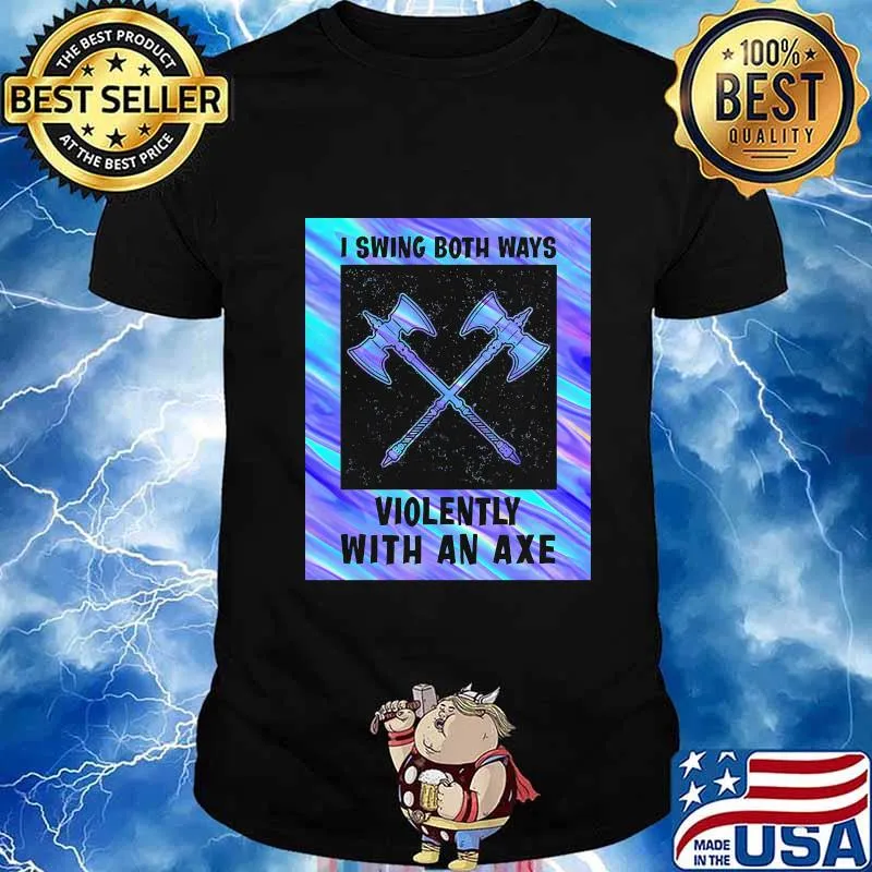 I swing both ways violently with an axe 2020 shirt
