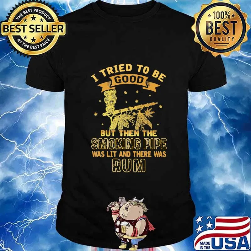 I tried to be good but then the smoking pipe was lit and there was rum shirt