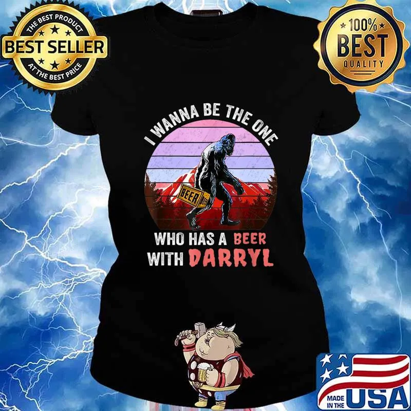 I Wanna Be The One Who Has A Beer With Darryl Funny Bigfoot T-Shirt Ladies tee