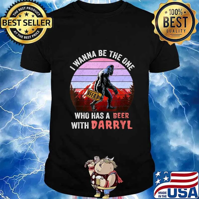 I Wanna Be The One Who Has A Beer With Darryl Funny Bigfoot T-Shirt