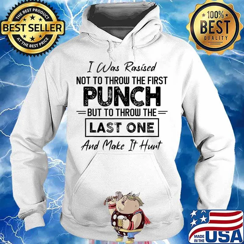 I Was Rasised Not To Throw The First Punch But To Throw The T-Shirt Hoodie