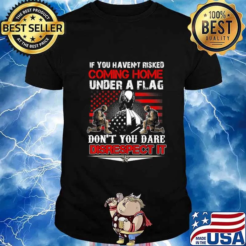 If You Haven't Risked Coming Home Under A American Flag T-Shirt