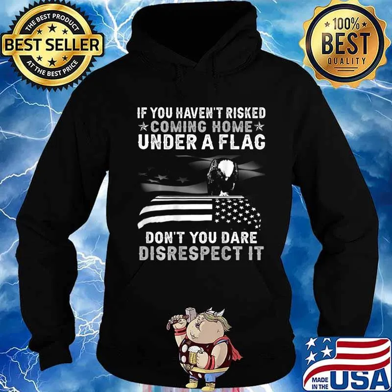If You Haven't Risked Coming Home Under A Flag BACK PRINT T-Shirt Hoodie