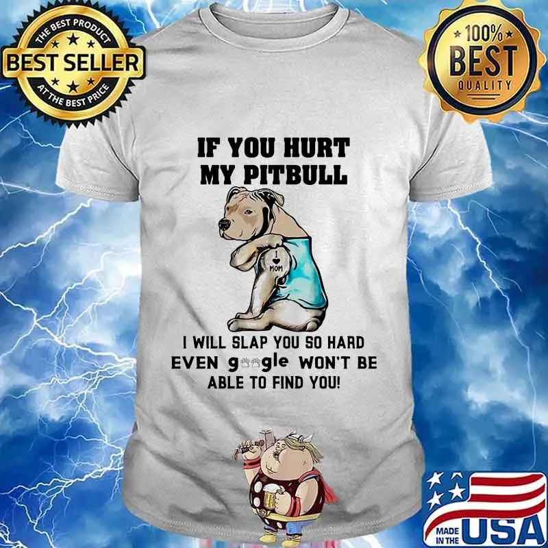 If you hurt my pitbull i will slap you so hard even google won't be able to find you heart shirt
