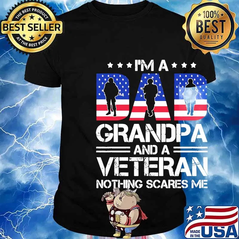Independence day I'm a dad grandpa and a veteran nothing scares me shirt