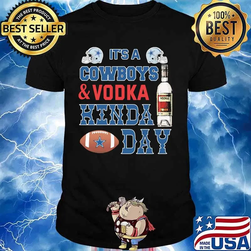 It's a dallas cowboys football and vodka kinda day shirt