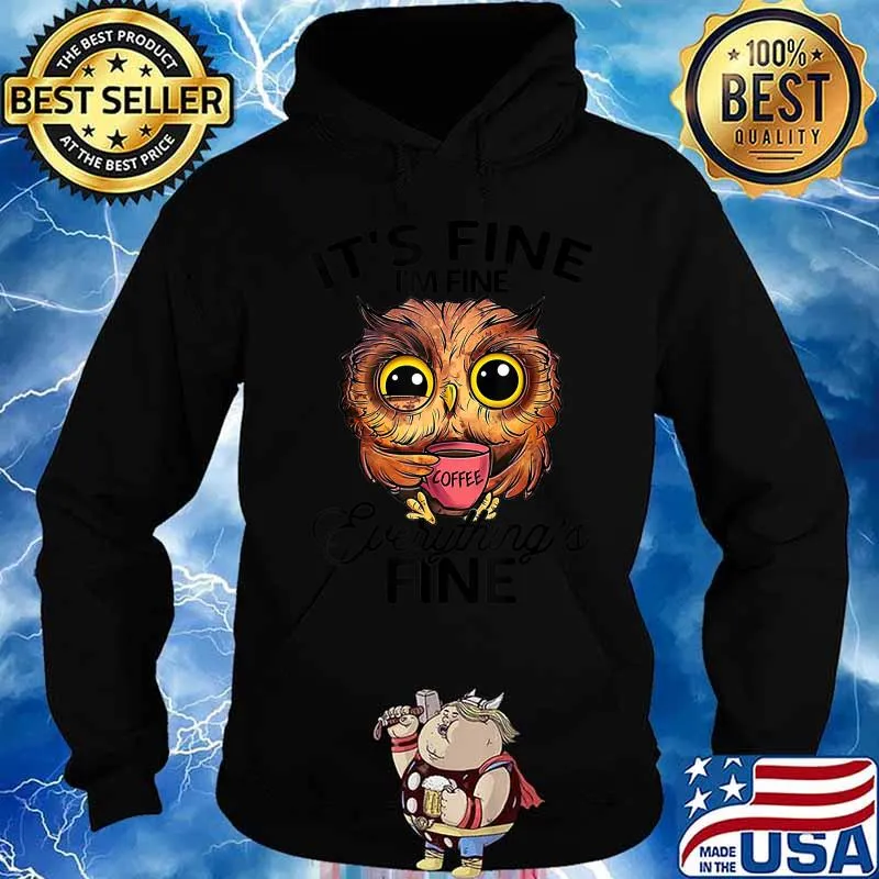 It's Fine I'm Fine Everything's Fine Owl Coffee - Owl Lover T-Shirt Hoodie