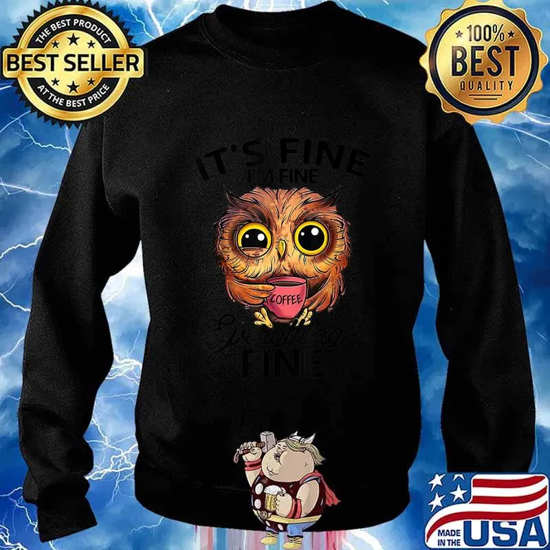 It's Fine I'm Fine Everything's Fine Owl Coffee - Owl Lover T-Shirt Sweater