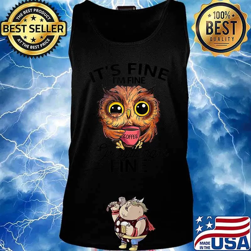 It's Fine I'm Fine Everything's Fine Owl Coffee - Owl Lover T-Shirt Tank top