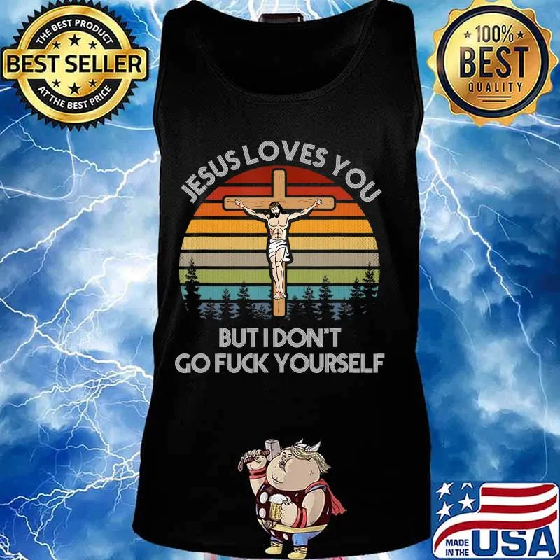 Jesus loves you but I don't go fuck yourself T-Shirt Tank top
