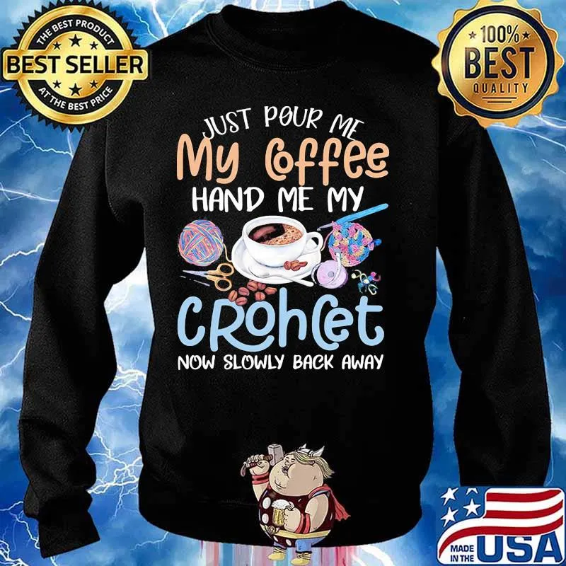 Just pour me my coffee hand me my crochet now slowly back away s Sweater