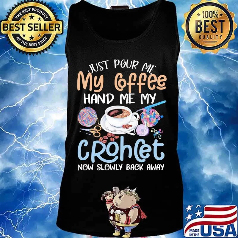 Just pour me my coffee hand me my crochet now slowly back away s Tank top