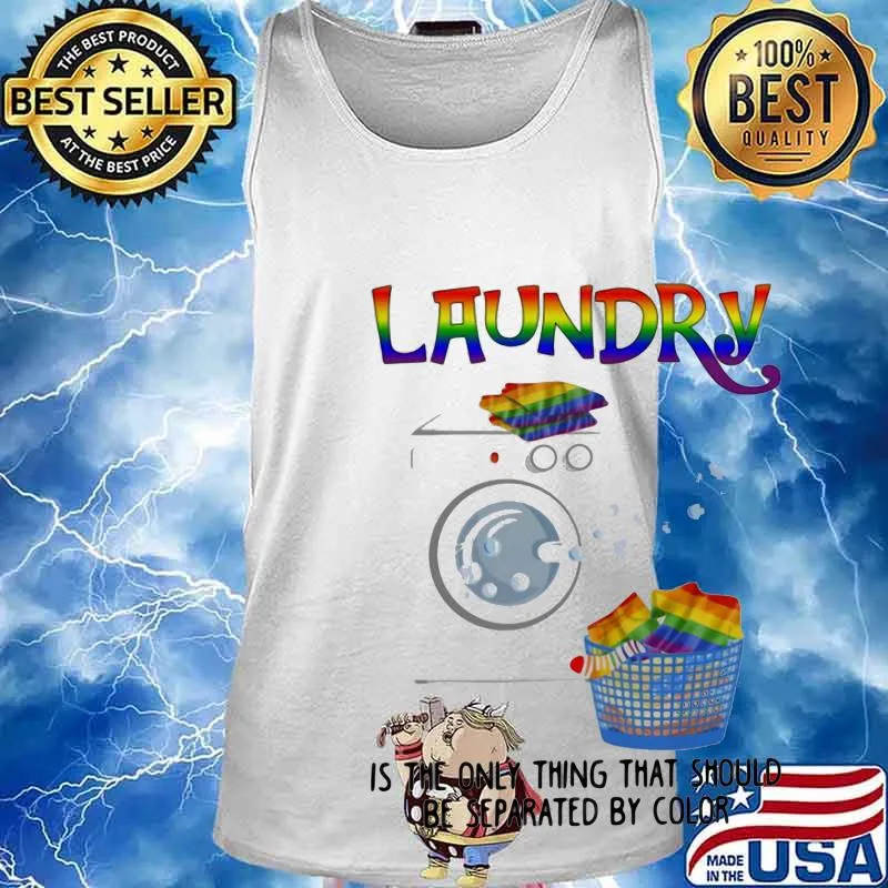 LGBT laundry is the only thing that should be separated by color s Tank top