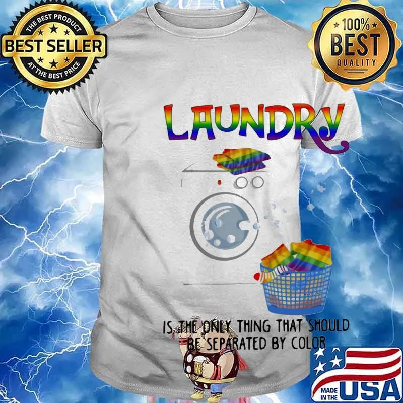 LGBT laundry is the only thing that should be separated by color shirt