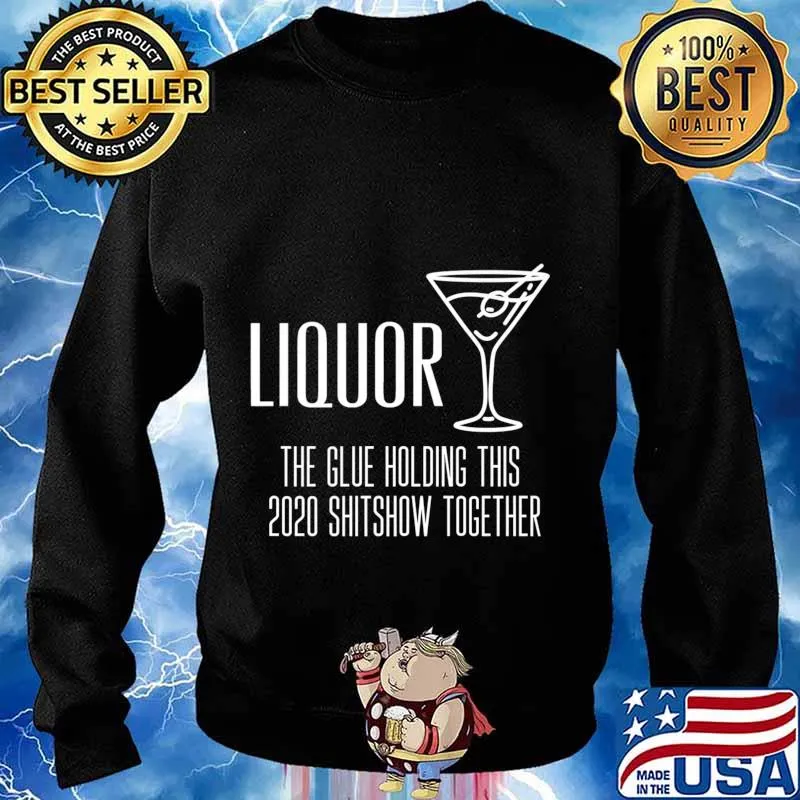 Liquor - Glue That Holds This 2020 Shitshow Together Premium T-Shirt Sweater