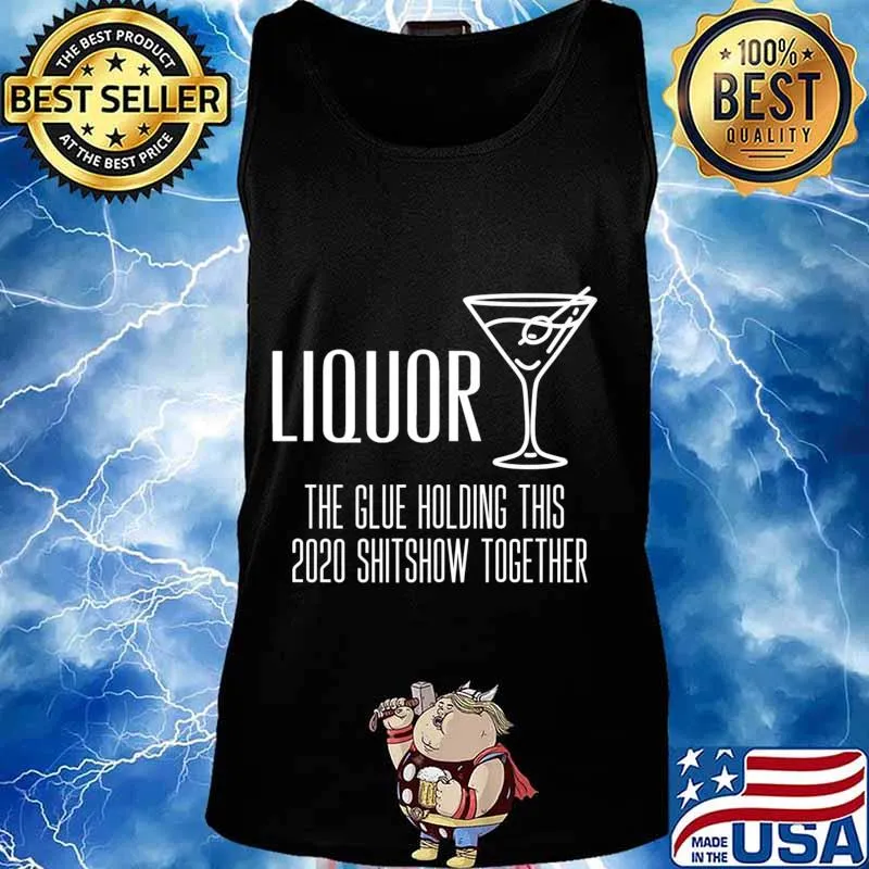 Liquor - Glue That Holds This 2020 Shitshow Together Premium T-Shirt Tank top