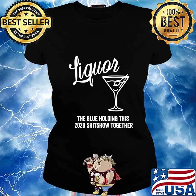 Liquor is The Glue Holding This 2020 Shitshow Together T-Shirt Ladies tee