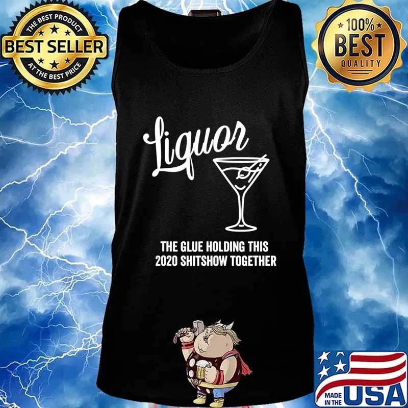 Liquor is The Glue Holding This 2020 Shitshow Together T-Shirt Tank top