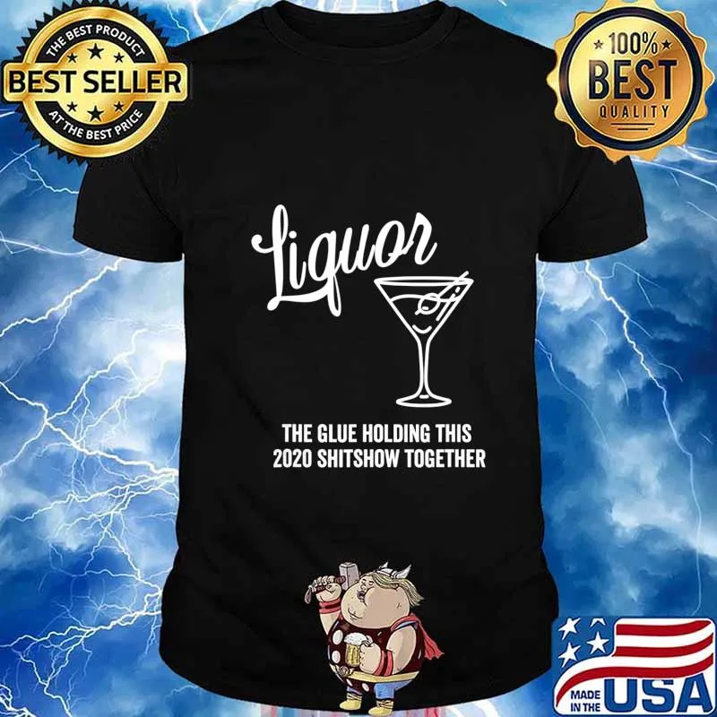 Liquor is The Glue Holding This 2020 Shitshow Together T-Shirt