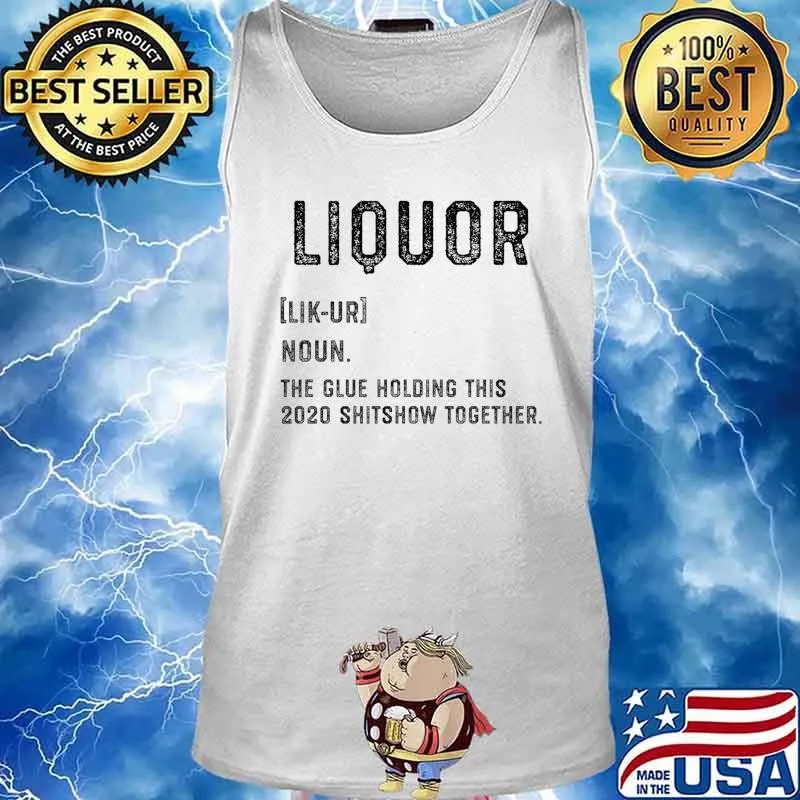 Liquor the Glue Holding this 2020 Shitshow Together Shirt Tank top