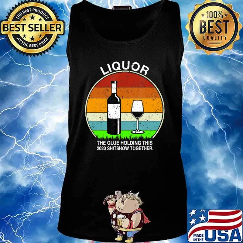 Liquor the glue holding this 2020 shitshow together T-Shirt Tank top